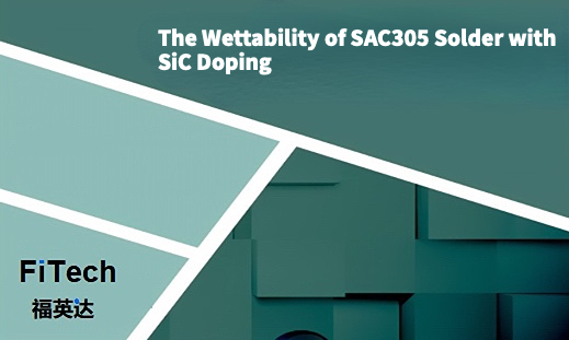 The Wettability of SAC305 Solder with SiC Doping_Shenzhen Fitech